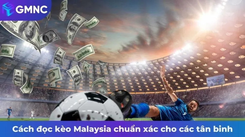 Cách đọc kèo Malaysia chuẩn xác cho các tân binh